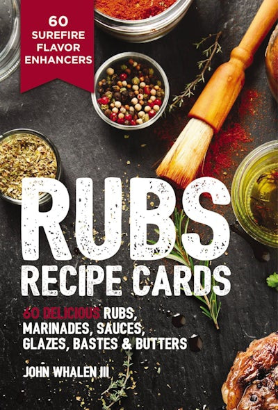 RUBS RECIPE CARDS: 60 DELICIOUS MARINADES, SAUCES, SEASONINGS, GLAZES AND BASTES